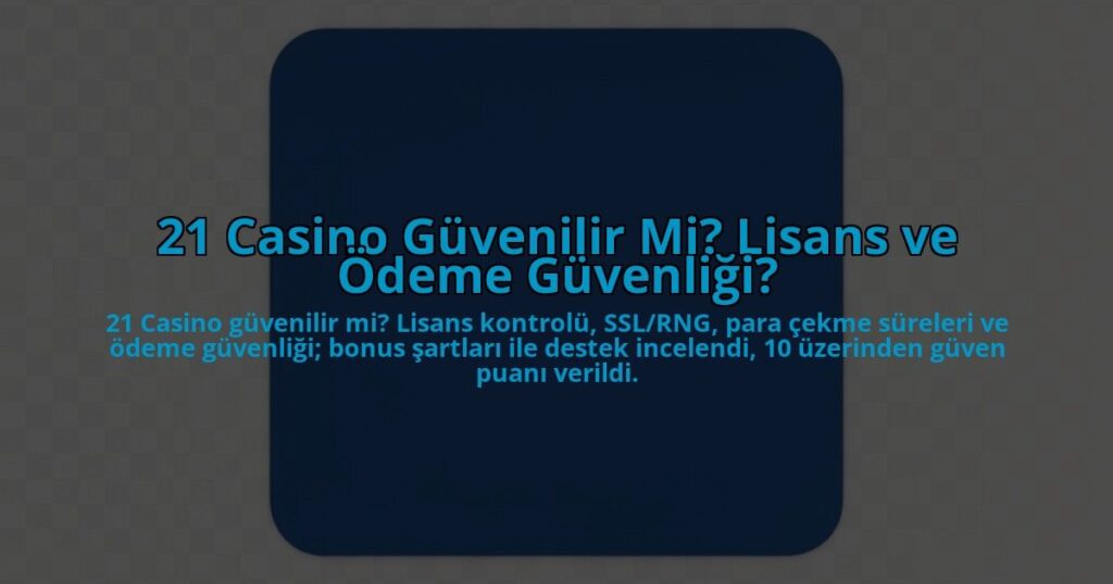 21-Casino-Guvenilir-Mi-Lisans-ve-Odeme-Guvenligi-overlay-1784457753.jpg