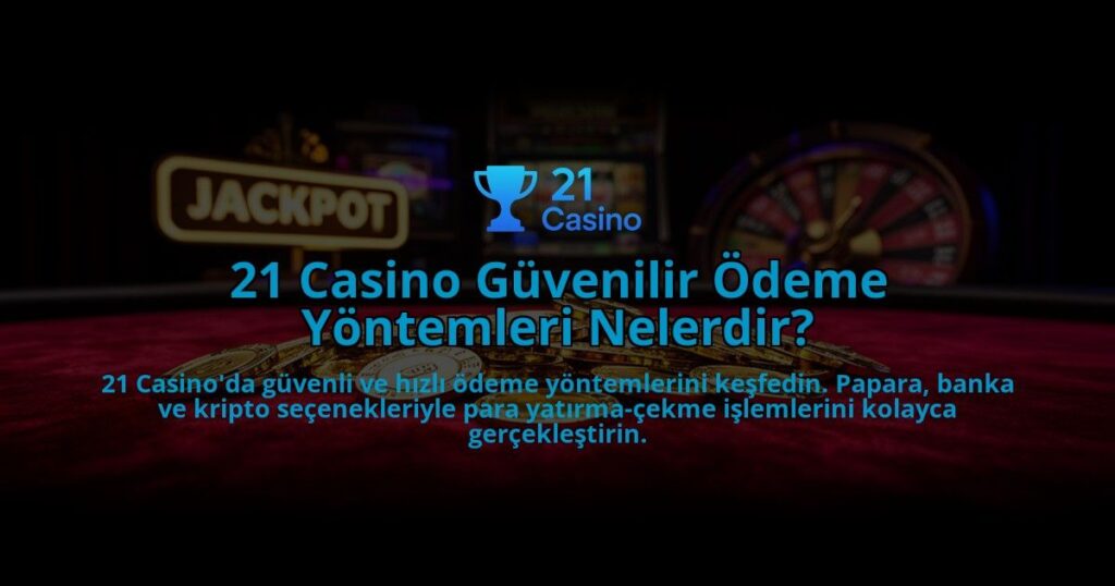 21-Casino-Guvenilir-Odeme-Yontemleri-Nelerdir-overlay-1784396389.jpg