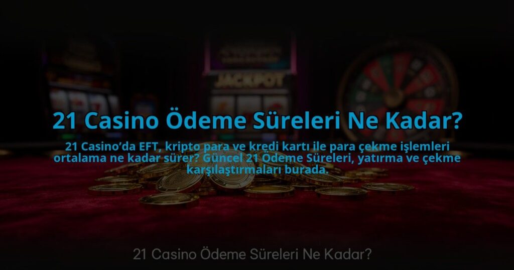 21-Casino-Odeme-Sureleri-Ne-Kadar-overlay-1784478169.jpg